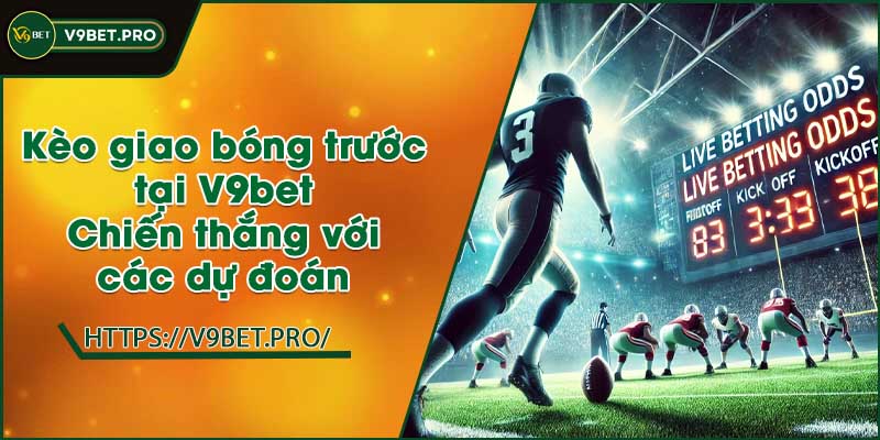 Kèo giao bóng trước tại V9bet | Chiến thắng với các dự đoán